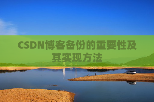 CSDN博客备份的重要性及其实现方法